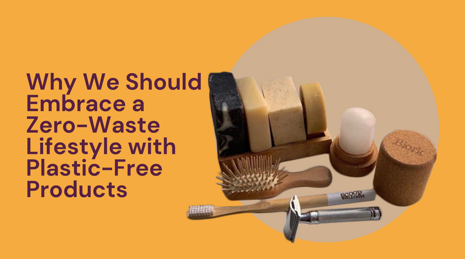 Why We Should Embrace a Zero-Waste Lifestyle with Plastic-Free Products